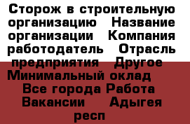 Сторож в строительную организацию › Название организации ­ Компания-работодатель › Отрасль предприятия ­ Другое › Минимальный оклад ­ 1 - Все города Работа » Вакансии   . Адыгея респ.